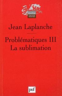 Problématiques. Vol. 3. La sublimation