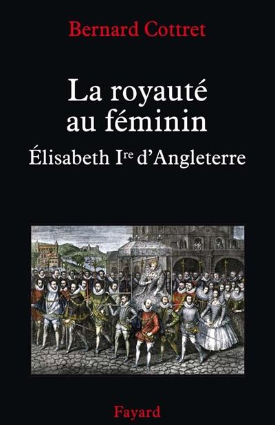 La royauté au féminin : Elisabeth 1re d'Angleterre