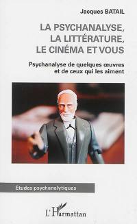 La psychanalyse, la littérature, le cinéma et vous : psychanalyse de quelques oeuvres et de ceux qui les aiment