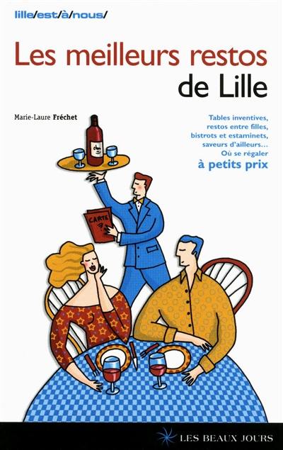 Les meilleurs restos de Lille : tables inventives, restos entre filles, bistrots et estaminets, saveurs d'ailleurs... : où se régaler à petits prix