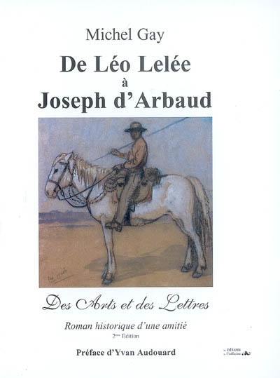 De Léo Lelée à Joseph d'Arbaud : des arts et des lettres : roman historique d'une amitié