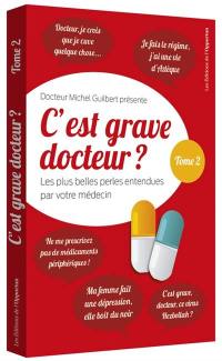 C'est grave docteur ? : les plus belles perles entendues par votre médecin. Vol. 2