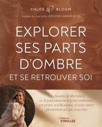 Explorer ses parts d'ombre et se retrouver soi : un chemin de libération et d'épanouissement pour embrasser vos peurs, vos blessures, et vous aimer pleinement tel que vous êtes