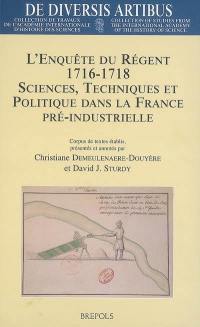 L'enquête du Régent : 1716-1718 : sciences, techniques et politique dans la France pré-industrielle