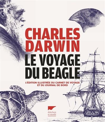 Le voyage du Beagle : l'édition illustrée du carnet de voyage et du journal de bord