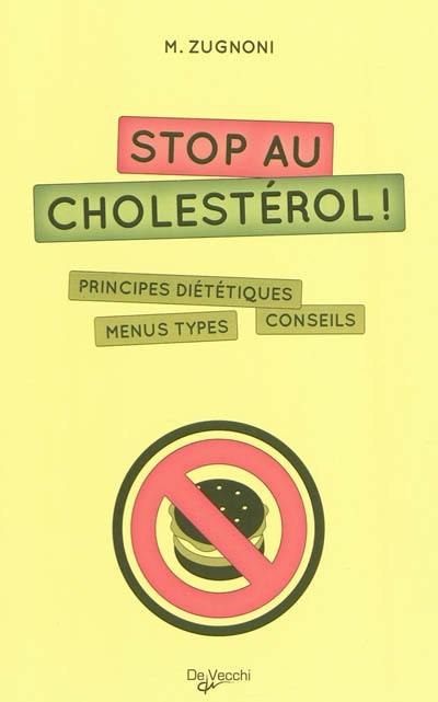 Stop au cholestérol ! : principes diététiques, menus types, conseils