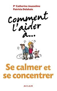 Comment l'aider à... se calmer et se concentrer