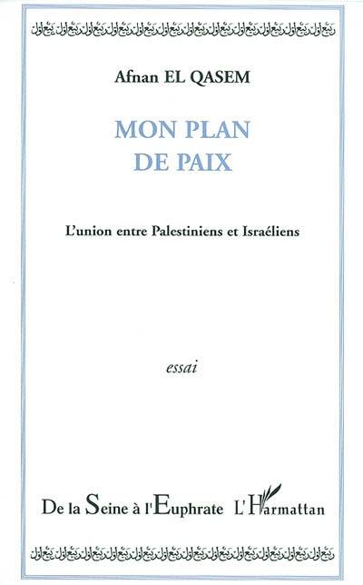 Mon plan de paix : l'union entre Palestiniens et Israéliens