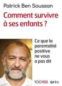 Comment survivre à ses enfants ? : ce que la parentalité positive ne vous a pas dit