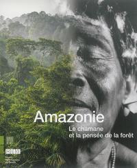 Amazonie : le chamane et la pensée de la forêt