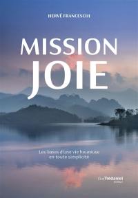 Mission joie : les bases d'une vie heureuse en toute simplicité