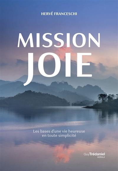 Mission joie : les bases d'une vie heureuse en toute simplicité