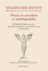 Magdelaine Bavent, religieuse au couvent de Louviers : procès en sorcellerie et autobiographie : Interrogatoires (1644-1645), Histoire de Magdelaine Bavent (1652) & autres textes