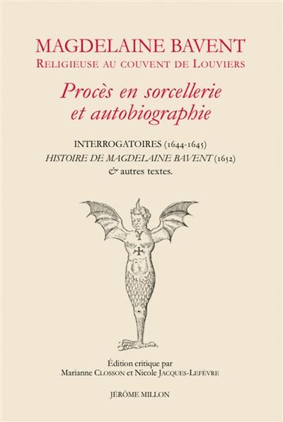 Magdelaine Bavent, religieuse au couvent de Louviers : procès en sorcellerie et autobiographie : Interrogatoires (1644-1645), Histoire de Magdelaine Bavent (1652) & autres textes