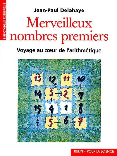 Merveilleux nombres premiers : voyage au coeur de l'arithmétique