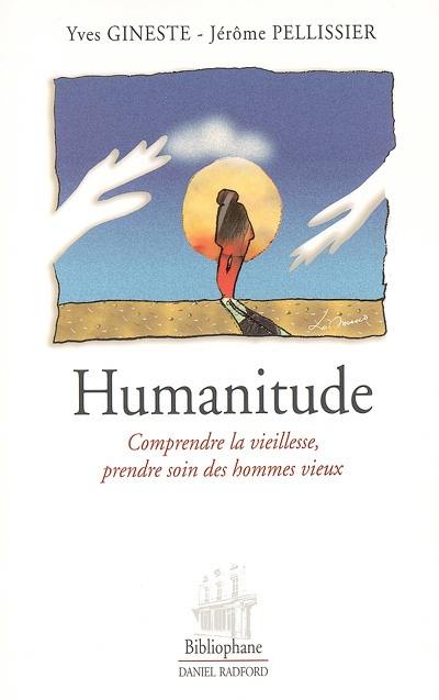 Humanitude : comprendre la vieillesse, prendre soin des hommes vieux