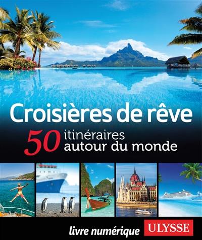 Croisières de rêve : 50 itinéraires autour du monde