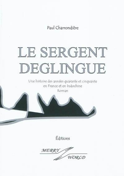 Le sergent déglingué : une histoire des années quarante et cinquante en France et en Indochine