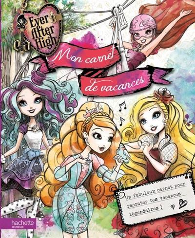 Ever after high : mon carnet de vacances