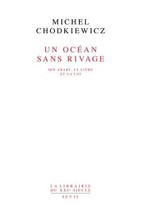 Un Océan sans rivage : Ibn Arabî, le Livre et la loi