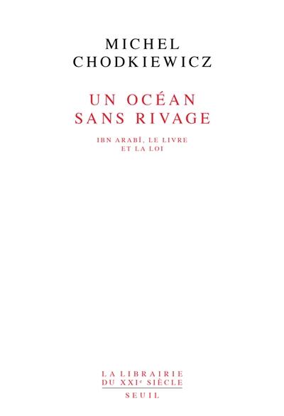 Un Océan sans rivage : Ibn Arabî, le Livre et la loi