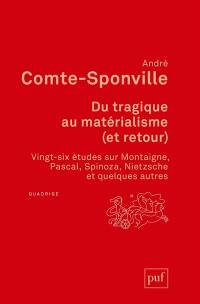 Du tragique au matérialisme (et retour) : vingt-six études sur Montaigne, Pascal, Spinoza, Nietzsche et quelques autres