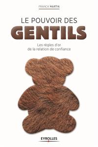 Le pouvoir des gentils : les règles d'or de la relation de confiance