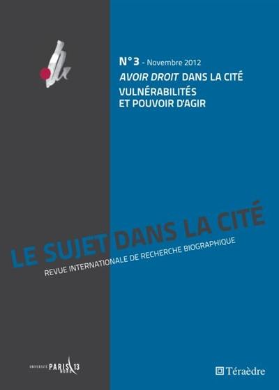 Sujet dans la cité (Le) : revue internationale de recherche biographique, n° 3. Avoir droit dans la cité : vulnérabilités et pouvoir d'agir