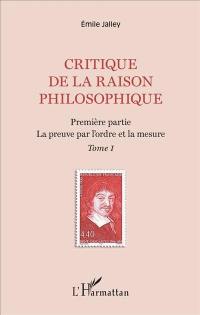 Critique de la raison philosophique. Vol. 1. Première partie : la preuve par l'ordre et la mesure