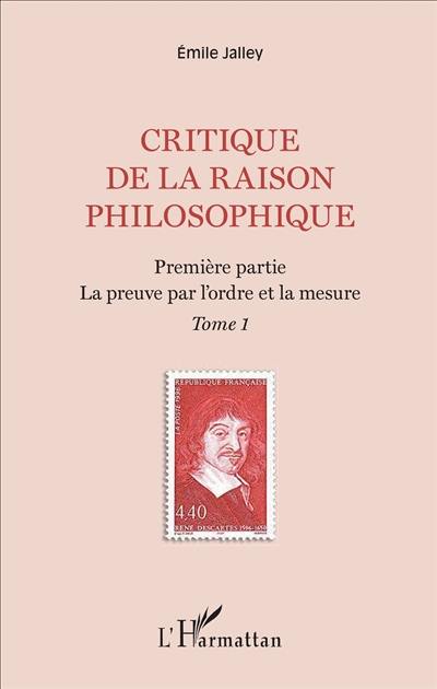 Critique de la raison philosophique. Vol. 1. Première partie : la preuve par l'ordre et la mesure