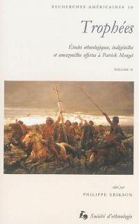 Trophées : études ethnologiques, indigénistes et amazonistes offertes à Patrick Menget. Vol. 2. Guerre, chamanisme et rencontres interethniques