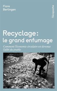 Recyclage : le grand enfumage : comment l'économie circulaire est devenue l'alibi du jetable