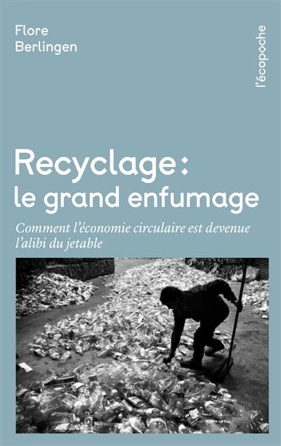 Recyclage : le grand enfumage : comment l'économie circulaire est devenue l'alibi du jetable