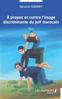 A propos et contre l'image discriminante du Juif marocain : essai