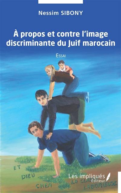 A propos et contre l'image discriminante du Juif marocain : essai