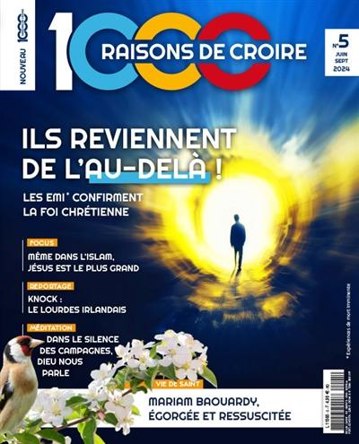 1.000 raisons de croire, n° 5. Ils reviennent de l'au-delà ! : les EMI confirment la foi chrétienne