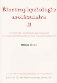 Electrophysiologie moléculaire. Vol. 2. Propriétés, structure moléculaire et rôles physiologiques des canaux