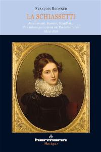 La Schiassetti : Jacquemont, Rossini, Stendhal... : une saison parisienne au Théâtre-Italien, 1824-1826