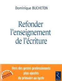 Refonder l'enseignement de l'écriture : vers des gestes professionnels plus ajustés du primaire au lycée