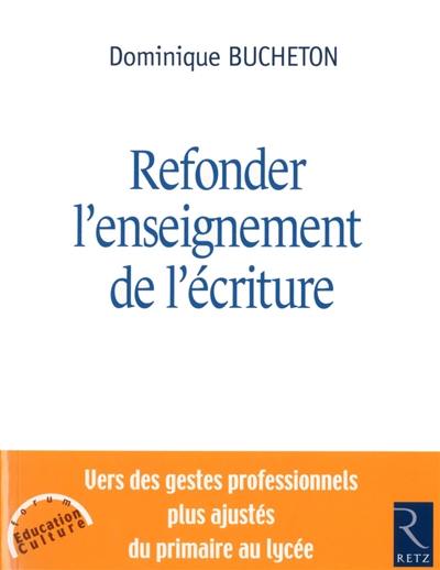 Refonder l'enseignement de l'écriture : vers des gestes professionnels plus ajustés du primaire au lycée