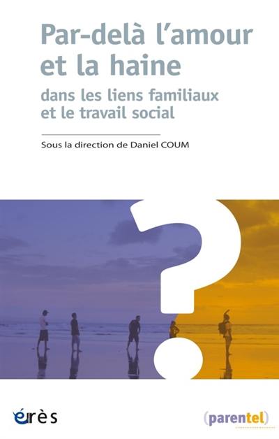 Par-delà l'amour et la haine dans les liens familiaux et le travail social