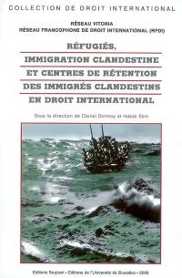 Réfugiés, immigration clandestine et centres de rétention des immigrés clandestins en droit international