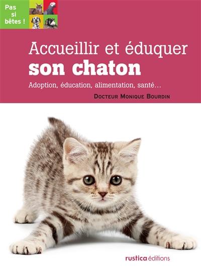 Accueillir et éduquer son chaton : adoption, éducation, alimentation, santé...