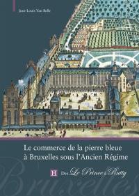 Le commerce de la pierre bleue à Bruxelles sous l'Ancien Régime : des Le Prince à Rutty