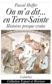 On m'a dit... en Terre-Sainte : histoires vraies