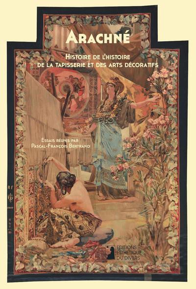 Arachné : histoire de l'histoire de la tapisserie et des arts décoratifs