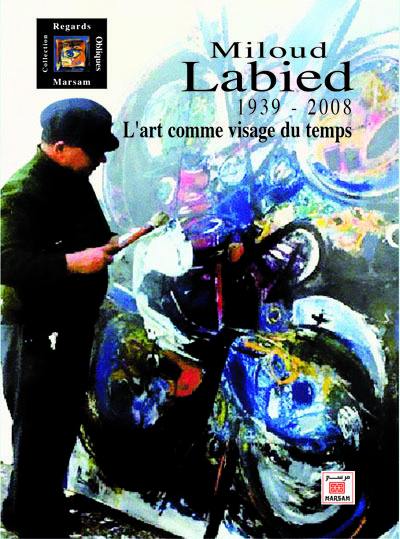 Miloud Labied : 1939-2008 : l'art comme visage du temps