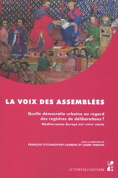 La voix des assemblées : quelle démocratie urbaine au regard des registres de délibérations ? : Méditerranée-Europe, XIIIe-XVIIIe siècle