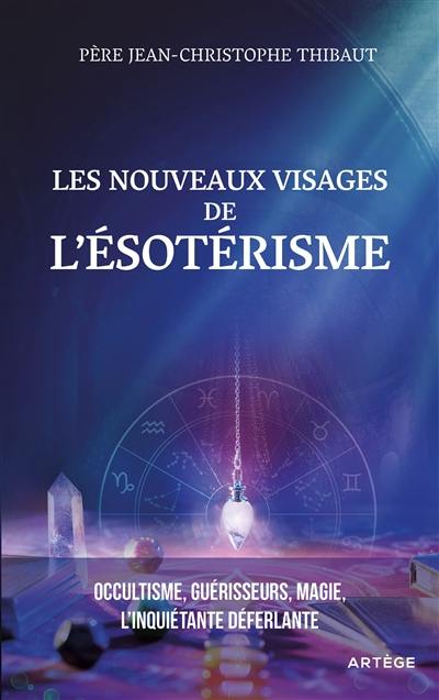 Les nouveaux visages de l’ésotérisme : occultisme, guérisseurs, magie : l'inquiétante déferlante