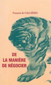 De la manière de négocier avec les souverains internationaux : de l'utilité des négociations, du choix des ambassadeurs et des envoyés et des qualités nécessaires pour réussir dans ces emplois